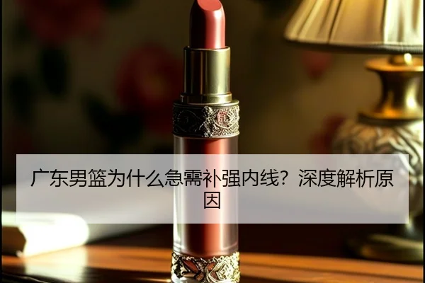 广东男篮为什么急需补强内线？深度解析原因