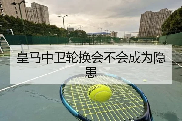 皇马中卫轮换会不会成为隐患